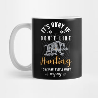 it's okay if you don't like hunting, It's a smart people hobby anyway Mug